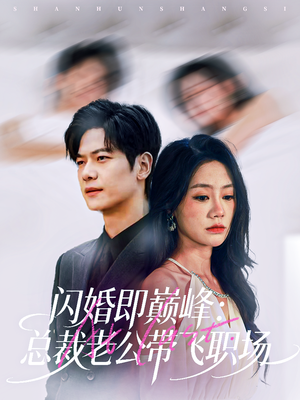 闪婚即巅峰:总裁老公带飞职场(80集) 闪婚即巅峰:总裁老公带飞职场(80集)红果短剧看全集
