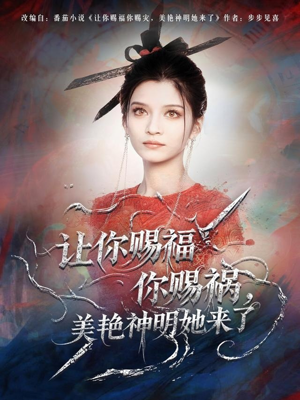 让你赐福你赐祸,美艳神明她来了(60集) 让你赐福你赐祸,美艳神明她来了(60集)演的怎么样