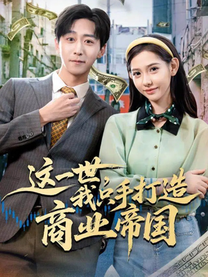 这一世,我只手打造商业帝国(82集) 这一世,我只手打造商业帝国(82集)最后一集