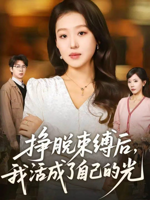 挣脱束缚后,我活成了自己的光(60集) 挣脱束缚后,我活成了自己的光(60集)精彩短剧后续