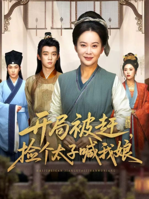 开局被赶,捡个太子喊我娘(66集) 开局被赶,捡个太子喊我娘(66集)超火热门短剧