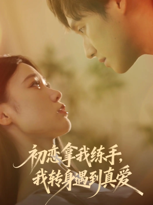 初恋拿我练手我转身遇到真爱(59集) 初恋拿我练手我转身遇到真爱(59集)热播短剧排行榜