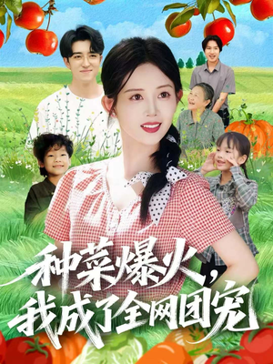 种菜爆火,我成了全网团宠(65集) 种菜爆火,我成了全网团宠(65集)免费短剧完整版
