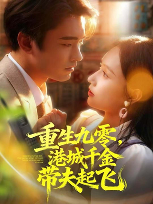 重生九零，港城千金带夫起飞（67集）好看的国产短剧