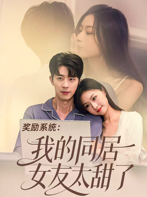 奖励系统:我的同居女友太甜了(80集) 奖励系统:我的同居女友太甜了(80集)超好看短剧推荐