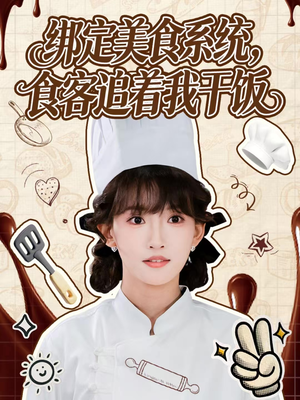 绑定美食系统,食客追着我干饭(80集) 绑定美食系统,食客追着我干饭(80集)短剧小说在线看