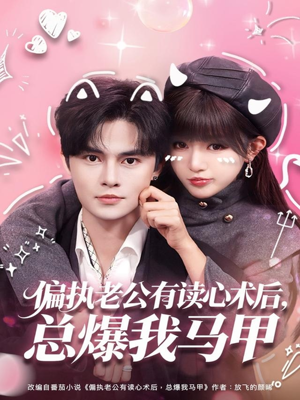 偏执老公有读心术后，总爆我马甲（84集）越看越好看短剧