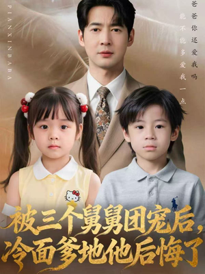 被三个舅舅团宠后，冷面爹地他后悔了（72集）免费看全网短剧