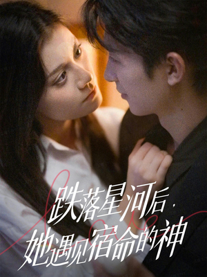 跌落星河后，她遇见宿命的神（80集）最新热剧免费看