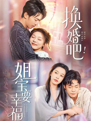 换婚吧！姐宝要幸福（81集）精彩短剧来袭