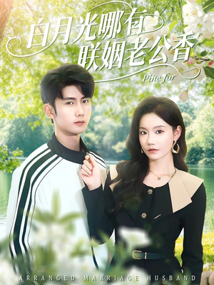 白月光哪有联姻老公香(120集) 白月光哪有联姻老公香(120集)短剧热播推荐