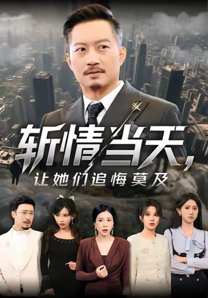 斩情当天，让她们追悔莫及（70集）好看的国产短剧