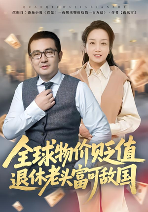 全球物价贬值退休老头富可敌国（80集）热门了短剧